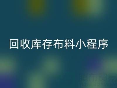 回收库存布料小程序叫什么名字？支撑平台的小软件
