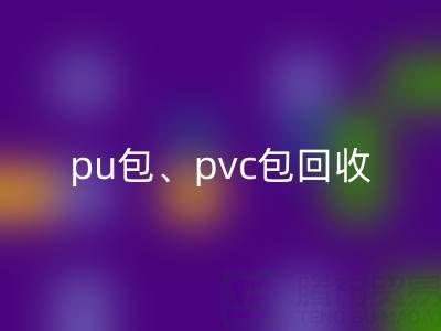 pu包回收、pvc包回收、帆布包回收——二手箱包回收网