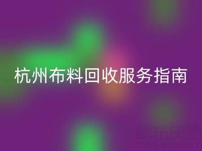 杭州布料回收服务指南：专业处理+环保热线15895627556