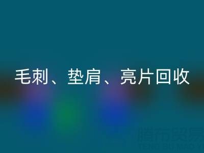 上海服装辅料回收公司主营产品：毛刺、垫肩、亮片、珠子回收服务