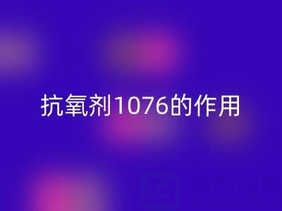 抗氧剂1076的作用机理及其在浙江颜料回收中的应用价值