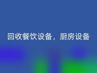 北京二手设备回收市场求购：酒店设备，餐饮设备，厨房设备