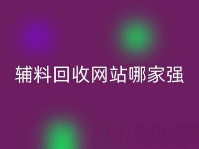 库存辅料回收网站哪家强？上海腾布贸易公司如何实现资源高效流转
