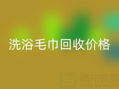 二手洗浴毛巾回收价格解析及正规回收渠道指南