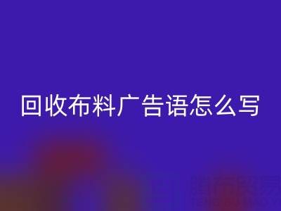高价回收布料广告语怎么写：环保与经济双赢的秘密