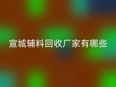 宣城辅料回收厂家有哪些——上海腾布贸易公司