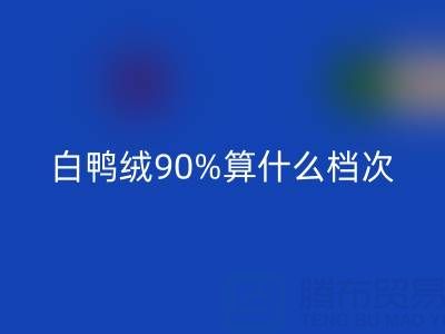 白鸭绒90%算什么档次?大约什么价格?