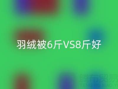 羽绒被6斤VS8斤终极选择指南——纯白鸭绒回收厂家专业解析
