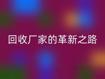 挑战传统:上海库存真丝回收厂家的革新之路