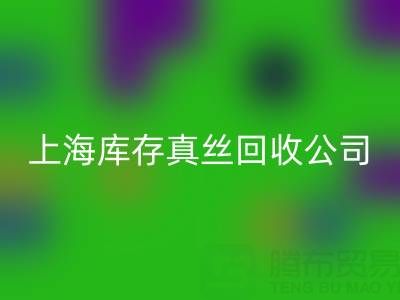 上海库存真丝回收公司:高价回收,让闲置真丝物品变废为宝