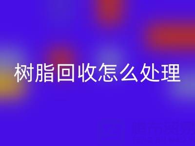 安全处理过期树脂:专业回收策略与环保解决方案
