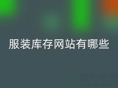 服装库存网站哪个好?有哪些服务——上海布料回收公司